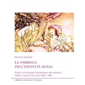 La fabbrica dell?identità russa : Fonti letterarie nazionali per musica, opera e balletto tra '800 e '900