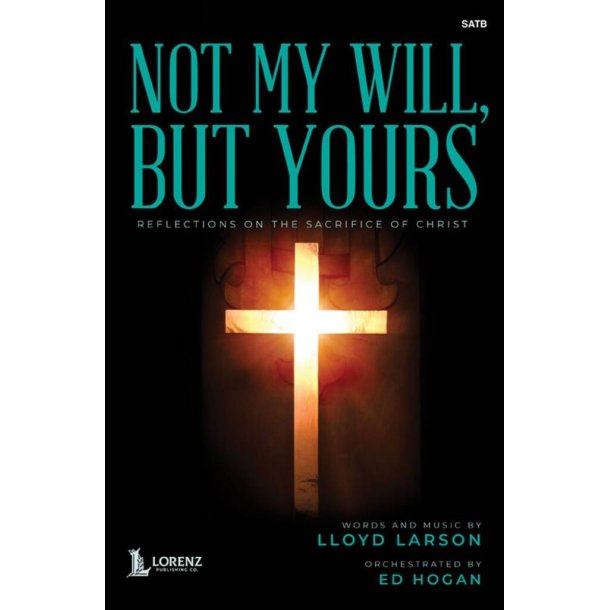 Not My Will, But Yours : Reflections on the Sacrifice of Christ - SATB and Piano with opt. Chamber Ensemble