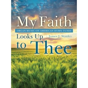My Faith Looks Up to Thee : Organ Music on American Hymn Tunes