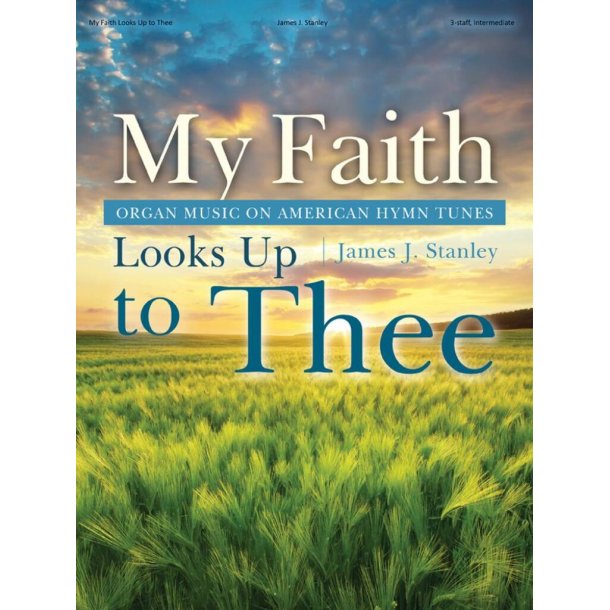 My Faith Looks Up to Thee : Organ Music on American Hymn Tunes