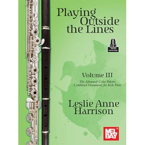 Playing Outside the Lines, Volume III : The Advanced Color Palette: Combined Ornaments for Irish Flute