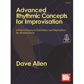 Advanced Rhythmic Concepts for Improvisation : A Path to Fluency in Odd Meters and Polyrhythms for All Instruments