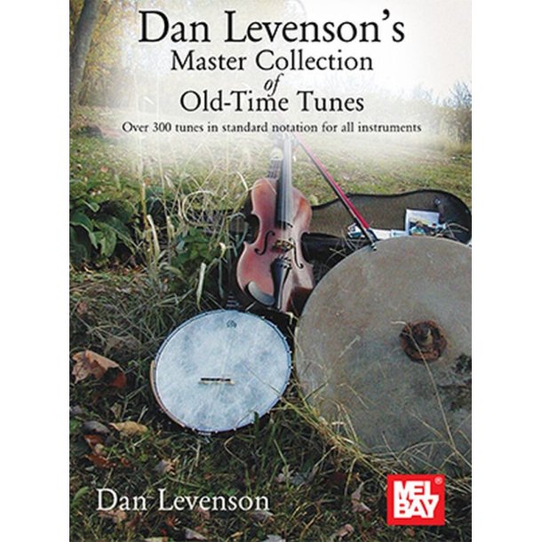 Dan Levenson's Master Collection of Old-Time Tunes : Over 300 tunes in standard notation for all instruments