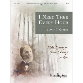 I Need Thee Every Hour : Eight Hymns of Robert Lowry