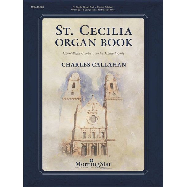 St. Cecilia Organ Book : Chant-Based Compositions for Manuals Only
