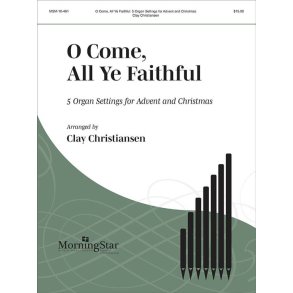 O Come, All Ye Faithful : 5 Organ Settings for Advent and Christmas