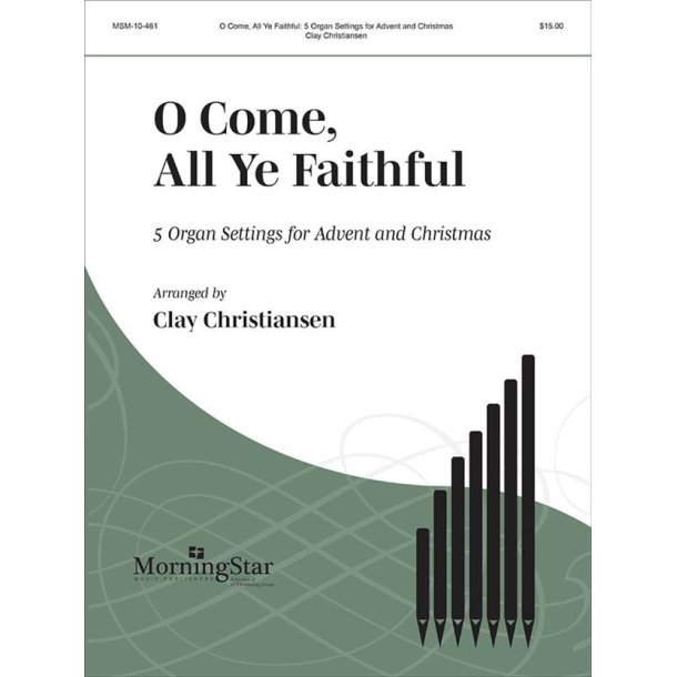 O Come, All Ye Faithful : 5 Organ Settings for Advent and Christmas