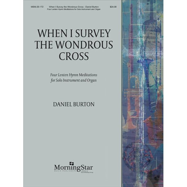 When I Survey the Wondrous Cross : Four Lenten Hymn Meditations for Solo Instrument and Organ