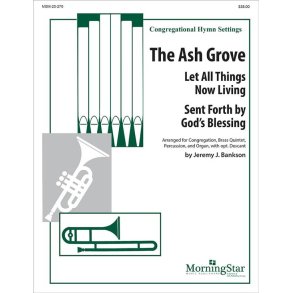 The Ash Grove : Let All Things Now Living/Sent Forth By God's Blessing