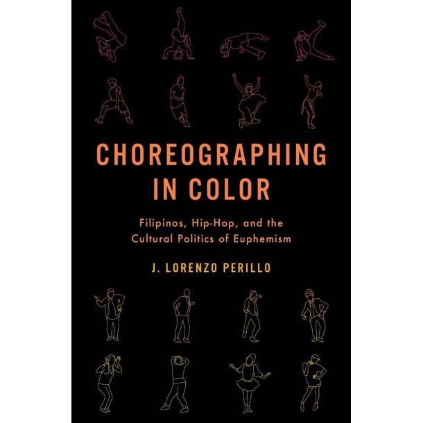 Choreographing in Color : Filipinos, Hip-Hop, and the Cultural Politics of Euphemism
