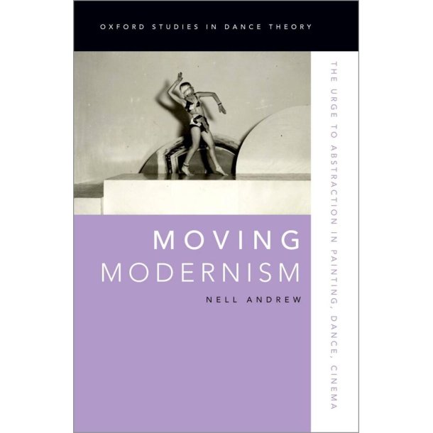 Moving Modernism : The Urge to Abstraction in Painting, Dance, Cinema
