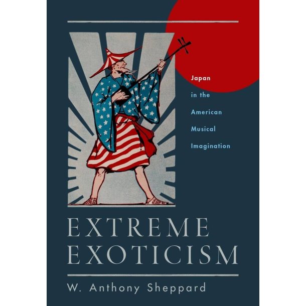 Extreme Exoticism : Japan In The American Musical Imagination