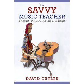 The Savvy Music Teacher : Blueprint for Maximizing Income & Impact