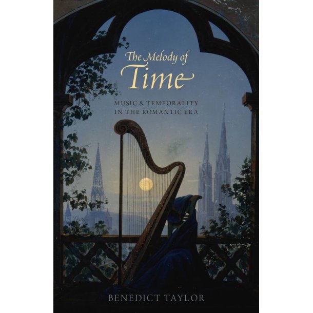 The Melody of Time : Music and Temporality in the Romantic Era