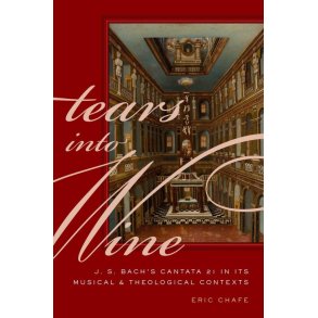 Tears Into Wine : J. S. Bach's Cantata 21 In Its Musical and Theological Contexts