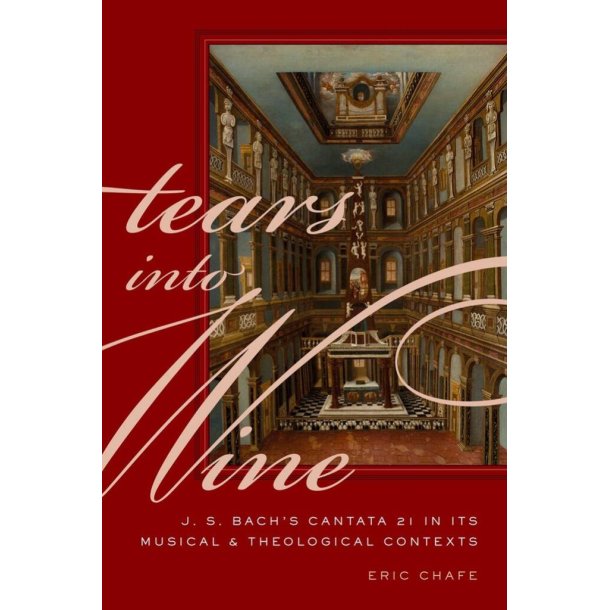 Tears Into Wine : J. S. Bach's Cantata 21 In Its Musical and Theological Contexts