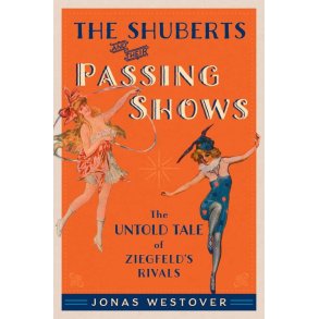 The Shuberts and Their Passing Shows : The Untold Tale Of Ziegfeld's Rivals