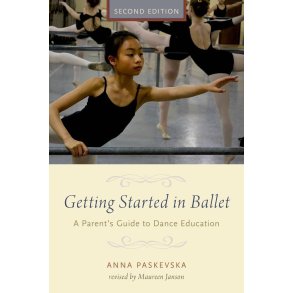 Getting Started In Ballet : A Parent's Guide To Dance Education