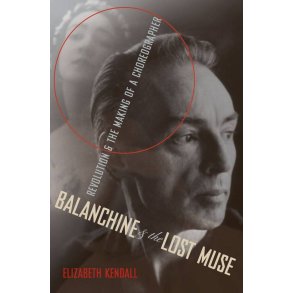 Balanchine and the Lost Muse : Revolution and the Making of a Choreographer