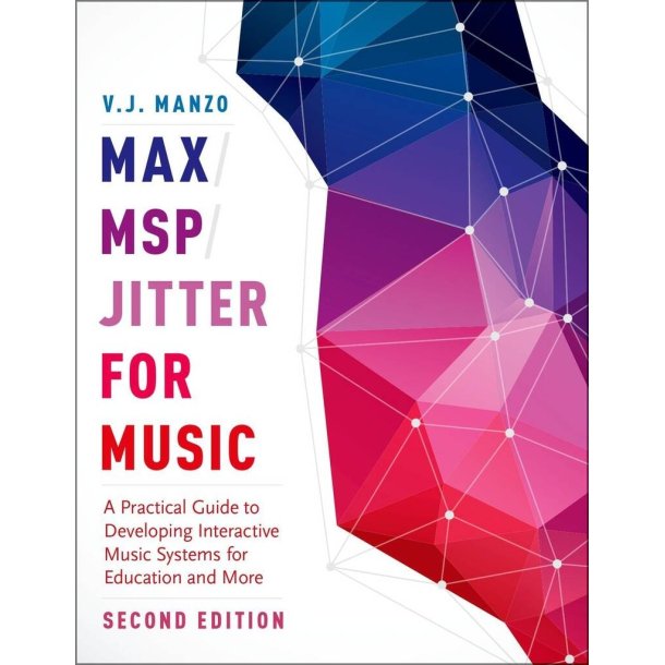 Max/MSP/Jitter for Music : A Practical Guide to Developing Interactive Music Systems for Education and More