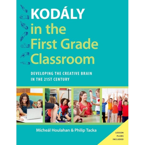 Kodaly in the First Grade Classroom : Developing the Creative Brain in the 21st Century