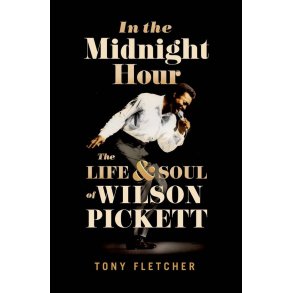 In The Midnight Hour : The Life and Soul Of Wilson Pickett