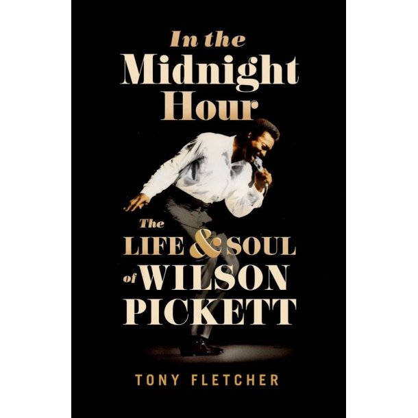 In The Midnight Hour : The Life and Soul Of Wilson Pickett