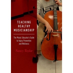Teaching Healthy Musicianship : The Music Educator's Guide to Injury Prevention and Wellness