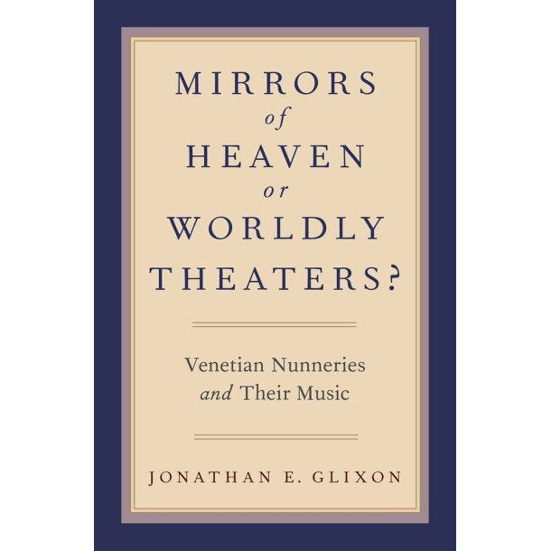 Mirrors of Heaven or Worldly Theaters? : Venetian Nunneries and Their Music