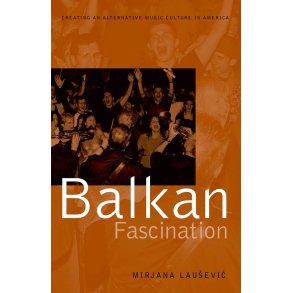 Balkan Fascination : Creating an Alternative Music Culture in America