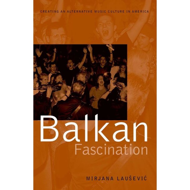 Balkan Fascination : Creating an Alternative Music Culture in America