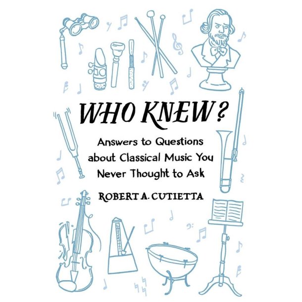 Who Knew? : Answers To Questions About Classical Music You Never Thought To Ask