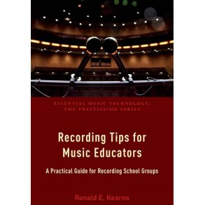 Recording Tips for Music Educators : A Practical Guide for Recording School Groups
