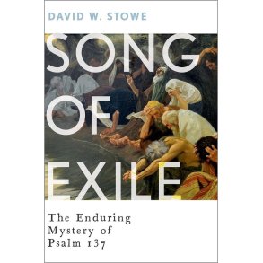 Song of Exile The Enduring Mystery of Psalm 137