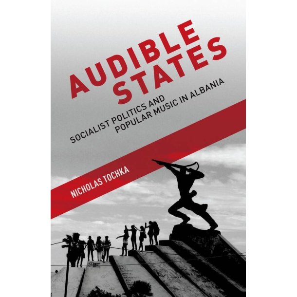 Audible States Socialist Politics : and Popular Music In Albania