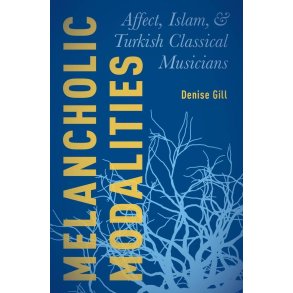 Melancholic Modalities : Affect, Islam, and Turkish Classical Musicians