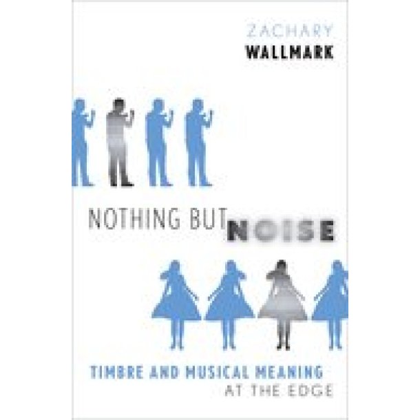 Nothing but Noise Timbre and Musical Meaning : at the Edge (Hardback)