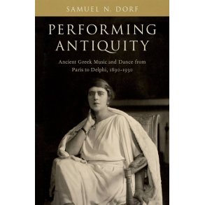 Performing Antiquity Ancient Greek Music and Dance : from Paris to Delphi, 1890-1930