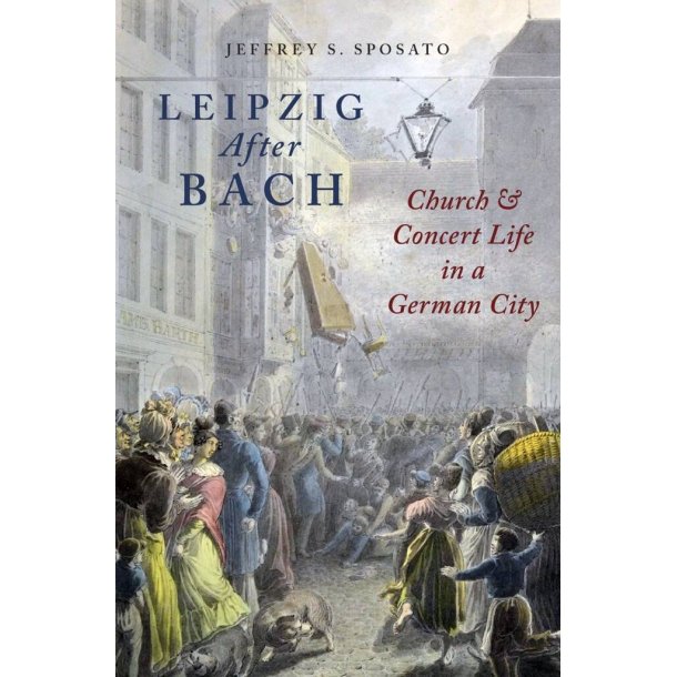 Leipzig After Bach : Church and Concert Life in a German City