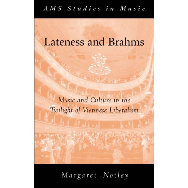 Lateness and Brahms Music and Culture : In The Twilight Of Viennese Liberalism