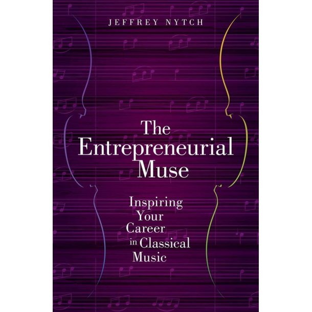 The Entrepreneurial Muse : Inspiring Your Career in Classical Music