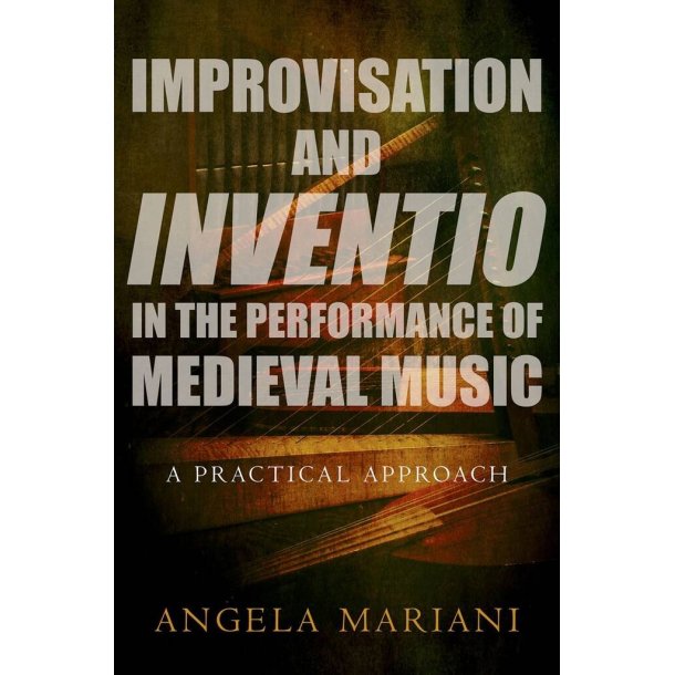 Improvisation and Inventio : in the Performance of Medieval Music A Practical Approach (Paperback)