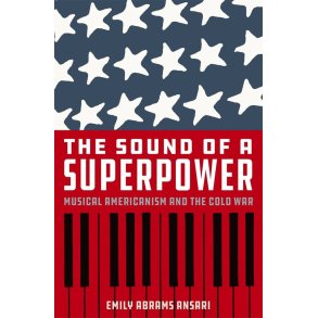 The Sound of a Superpower : Musical Americanism and the Cold War