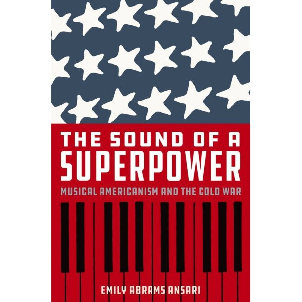 The Sound of a Superpower : Musical Americanism and the Cold War