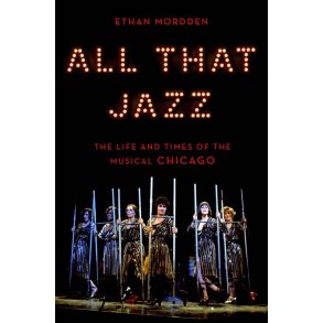 All That Jazz : The Life and Times of the Musical Chicago