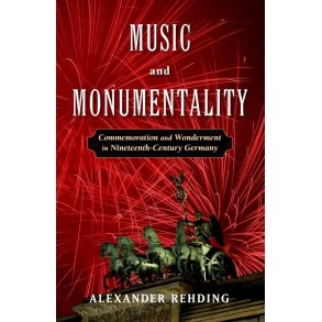 Music and Monumentality : Commemoration and Wonderment in Nineteenth-Century Germany