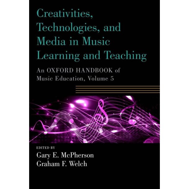 Creativities, Technologies, and Media in Music : Learning and Teaching An Oxford Handbook of Music Education, Volume 5