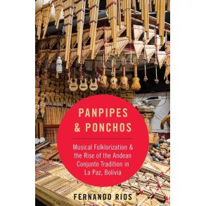 Panpipes & Ponchos : Musical Folklorization and the Rise of the Andean Conjunto Tradition in La Paz, Bolivia