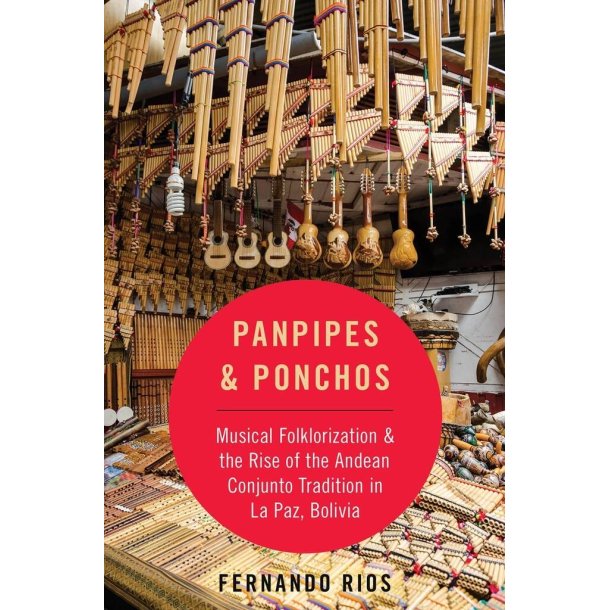 Panpipes & Ponchos : Musical Folklorization and the Rise of the Andean Conjunto Tradition in La Paz, Bolivia