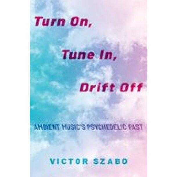Turn On, Tune In, : Drift Off Ambient Music's Psychedelic Past (Hardback)